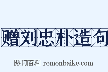 赠刘忠朴造句是什么意思的图片